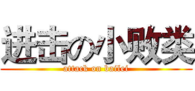 进击の小败类 (attack on bailei)