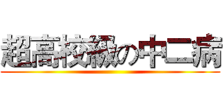 超高校級の中二病 ()