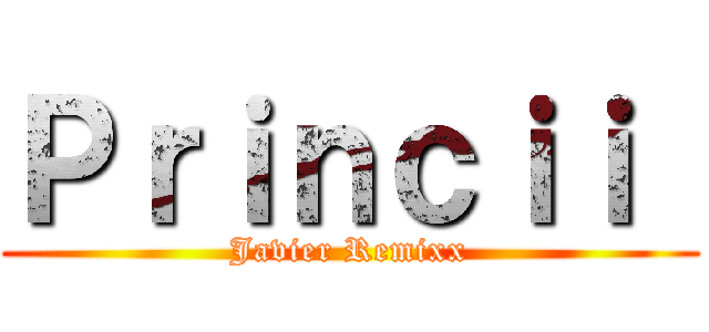 Ｐｒｉｎｃｉｉ  (Javier Remixx)
