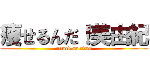 痩せるんだ！美由紀 (attack on titan)