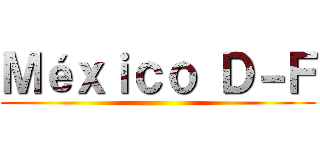 Ｍéｘｉｃｏ Ｄ－Ｆ ()