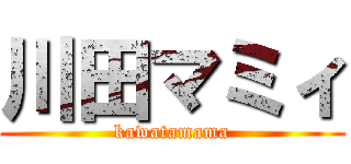 川田マミィ (kawatamama)