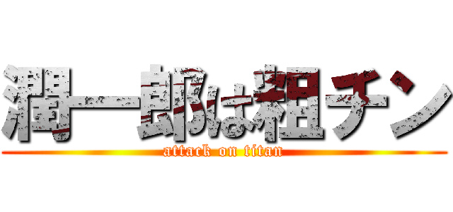 潤一郎は粗チン (attack on titan)
