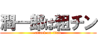 潤一郎は粗チン (attack on titan)