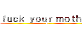 ｆｕｃｋ ｙｏｕｒ ｍｏｔｈｅｒ (cheese burger)
