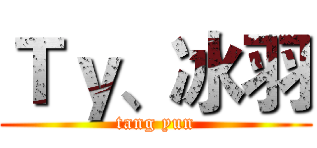 Ｔｙ、冰羽 (tang yun)