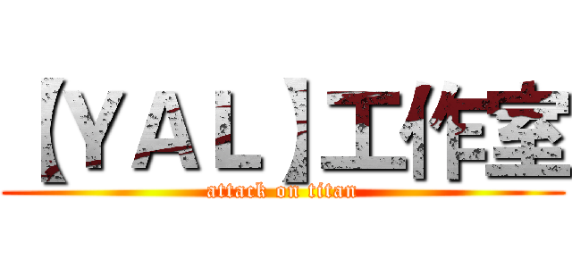 【ＹＡＬ】工作室 (attack on titan)