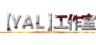 【ＹＡＬ】工作室 (attack on titan)