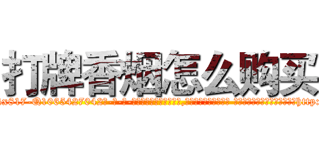 打牌香烟怎么购买 (打牌香烟怎么购买【电-话151x68344x817-Q1065427042元-吉-药-业】我们做的是长期生意,靠的是老客户长期支持 打牌香烟怎么购买在发表了一篇http://sngk.net/0c6o8W

参考消息网我们做的是长期生意,靠的是老客户长期支持也许我们早该意识到，就连鲍勃·霍斯金斯（金球奖戏剧类电影男主角 
)