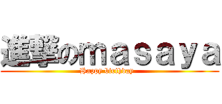 進撃のｍａｓａｙａ (Happy birthday  )
