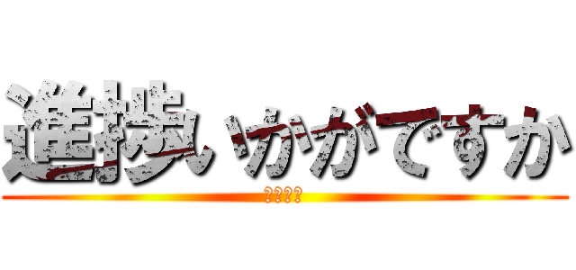 進捗いかがですか (作業しろ)