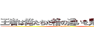 王者は俺たちだ格の違いを見せてやろう (kingofTime)