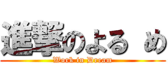 進撃のよる め (Work in Dream)