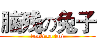 脑残の兔子 (doubi on tuzi)