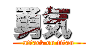 勇気  (attack on titan)