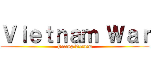 Ｖｉｅｔｎａｍ Ｗａｒ (Perang Vietnam)