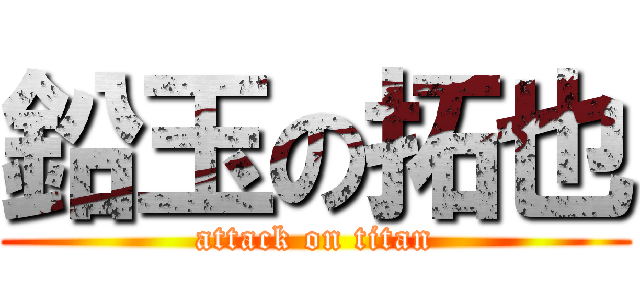 鉛玉の拓也 (attack on titan)