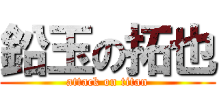 鉛玉の拓也 (attack on titan)