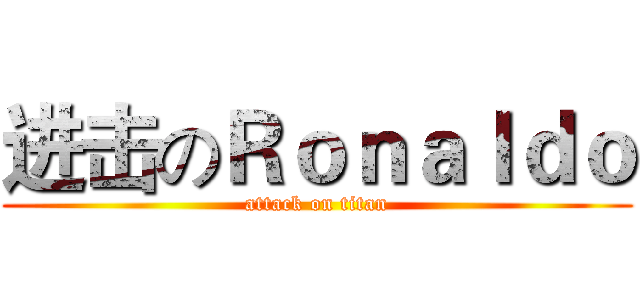 进击のＲｏｎａｌｄｏ (attack on titan)