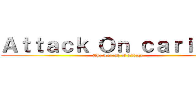 Ａｔｔａｃｋ Ｏｎ ｃａｒｉｋａｎ (The Legend of village)