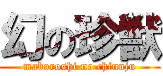 幻の珍獣 (maboroshi no chinnju)
