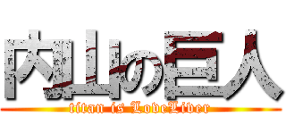 内山の巨人 (titan is LoveLiver)