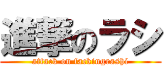 進撃のラシ (attack on fackingrashi)