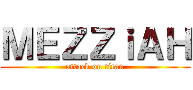 ＭＥＺＺｉＡＨ (attack on titan)