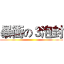 暴衝の３泡封 ()