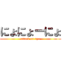 にょにょーにょ (attack on nyo)