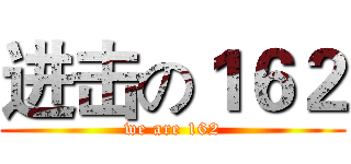 进击の１６２ (we are 162)
