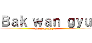 Ｂａｋ ｗａｎ ｇｙｕ (attack on singer)