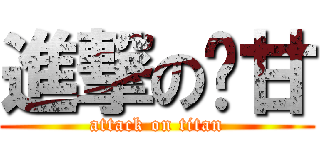 進撃の錒甘 (attack on titan)