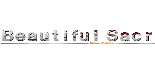 Ｂｅａｕｔｉｆｕｌ Ｓａｃｒｉｆｉｃｅ (attack on titan)