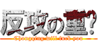 反攻の重庆 (Chongqing will fuck you)