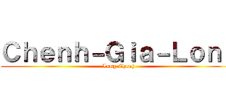 Ｃｈｅｎｈ－Ｇｉａ－Ｌｏｎｇ (Long-Chenh)