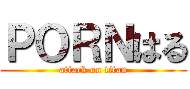 ＰＯＲＮはる (attack on titan)