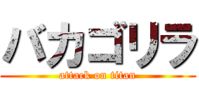 バカゴリラ (attack on titan)