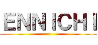 ＥＮＮＩＣＨＩ ()