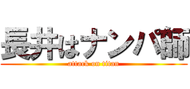 長井はナンパ師 (attack on titan)