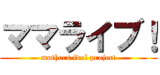 ママライブ！ (mothers idol project)