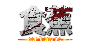 食蕉 (eat banana)