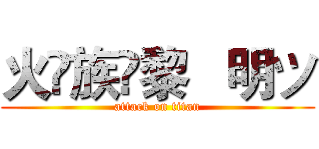 火♚族✨黎   明ツ (attack on titan)