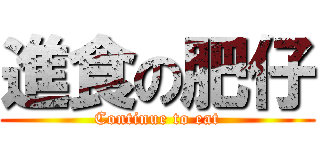 進食の肥仔 (Continue to eat)