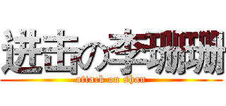 进击の李珊珊 (attack on shan)