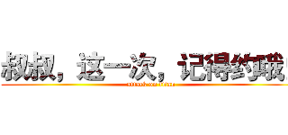 叔叔，这一次，记得约哦！ (attack on titan)