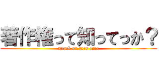 著作権って知ってっか？ (attack on gray zone)