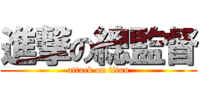 進撃の總監督 (attack on titan)