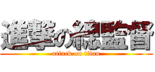 進撃の總監督 (attack on titan)
