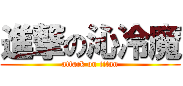 進撃の沁冷魔 (attack on titan)